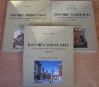 Miniatura okładki  Historia Wrocławia. T.I-III. T.I.Od pradziejów do końca czasów habsburskich. T.II.Od twierdzy fryderycjańskiej do twierdzy hitlerowskiej. T.III.W Polsce Ludowej, PRL i III Rzeczypospolitej.