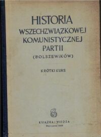 Miniatura okładki  Historia Wszechzwiązkowej Komunistycznej Partii (bolszewików). Krótki kurs.Pod redakcją Komisji KC WKP(b) zaaprobowany przez KC WKP(b) * 1938 r.