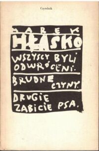 Miniatura okładki Hłasko Marek Wszyscy byli odwróceni. Brudne czyny. Drugie zabicie psa. /Utwory wybrane. Tom 3/