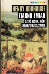 Zdjęcie nr 1 okładki Hobhouse Henry Ziarna zmian. Sześć roślin, które zmieniły oblicze świata. /Spectrum/