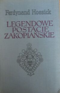Miniatura okładki Hoesick Ferdynand Legendowe postacie zakopiańskie. Wybór z "Tatr i Zakopanego".