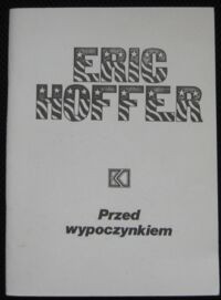 Miniatura okładki Hoffer Eric Przed wypoczynkiem. Z dzienników amerykańskiego dokera.