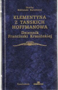 Zdjęcie nr 1 okładki Hoffmanowa z Tańskich Klementyna Dziennik Franciszki Krasińskiej w ostatnich latach panowania Augusta III pisany. /Skarby Biblioteki Narodowej/