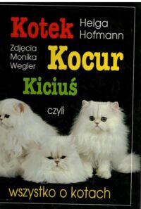 Zdjęcie nr 1 okładki Hofman Helga Kotek, kocur, kiciuś, czyli wszystko o kotach.