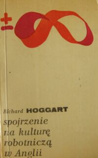 Miniatura okładki Hoggart Richard Spojrzenie na kulturę robotniczą w Anglii. /Biblioteka Myśli Współczesnej/