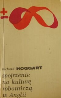 Zdjęcie nr 1 okładki Hoggart Richard Spojrzenie na kulturę robotniczą w Anglii. /Biblioteka Myśli Współczesnej/