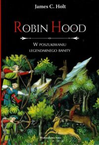 Miniatura okładki Holt James C. Robin Hood. W poszukiwaniu legendarnego banity.