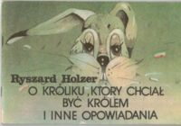 Miniatura okładki Holzer Ryszard /ilustr. Hassek T./ O króliku, których chciał być królem i inne opowiadania.