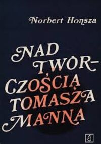 Zdjęcie nr 1 okładki Honsza Norbert  Nad twórczością Tomasza Manna. 