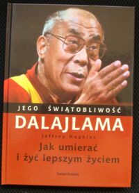 Zdjęcie nr 1 okładki Hopkins Jeffrey Jego świątobliwość Dalajlama. Jak umierać i żyć lepszym życiem.