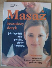 Miniatura okładki Horn Hans-Jurgen Masaż - leczniczy dotyk. Jak łagodzić bóle pleców, głowy i brzucha. Dodatkowo: automasaż i masaż partnerski podczas ciąży.