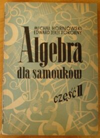 Miniatura okładki Hornowski M., Pokorny E.J. Algebra dla samouków. Część II.