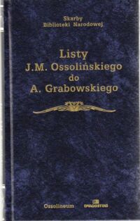 Zdjęcie nr 1 okładki Horodyski Bogdan /opr./ Listy Józefa Maksymiliana Ossolińskiego do Ambrożego Grabowskiego (1813-1826).