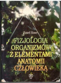 Miniatura okładki Hoser Paweł Fizjologia organizmów z elementami anatomii człowieka.