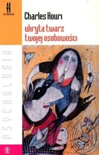 Zdjęcie nr 1 okładki Houri Charles Ukryta twarz twojej osobowości. 100 pytań,które chcielibyście zadać swojemu psychoanalitykowi,ijego 100 odpowiedzi.