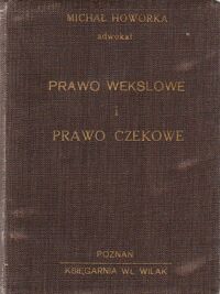 Miniatura okładki Howorka Michał Prawo wekslowe i prawo czekowe z objaśnieniami, przepisami kodeksu postępowania cywilnego oraz wzorami pism procesowych.