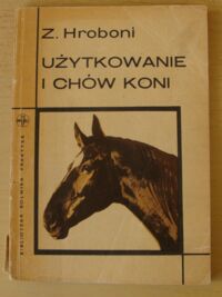 Miniatura okładki Hroboni Zdzisław Użytkowanie i chów koni. /Biblioteka Rolnika Praktyka/