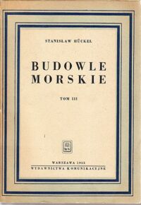 Miniatura okładki Huckel Stanisław Budowle morskie. Tom III. Wybrane zagadnienia projektowania i wykonawstwa. Przykłady obliczeń. Tablice.