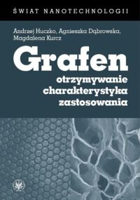 Zdjęcie nr 1 okładki Huczko Andrzej, Kurcz Małgorzata, Popławska Magdalena Grafen. Otrzymywanie, charakterystyka, zastosowania