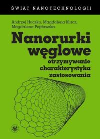 Zdjęcie nr 1 okładki Huczko Andrzej, Kurcz Małgorzata, Popławska Magdalena Nanorurki węglowe. Otrzymywanie, charakterystyka, zastosowania.