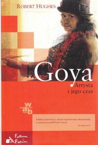 Zdjęcie nr 1 okładki Hughes Robert /przeł. Hanna Jankowska/ Goya. Artysta i jego czasy.