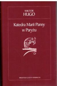 Zdjęcie nr 1 okładki Hugo Wiktor Katedra Marii Panny w Paryżu. /Biblioteka Gazety Wyborczej. Tom 1/