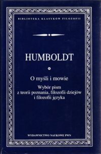 Miniatura okładki Humboldt Wilhelm von O myśli i mowie. Wybór pism z teorii poznania, filozofii dziejów i filozofii języka. /Biblioteka Klasyków Filozofii/
