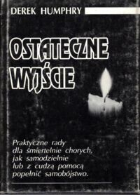 Zdjęcie nr 1 okładki Humphry Derek Ostateczne wyjście. Praktyczne rady dla śmiertelnie chorych, jak samodzielnie lub z cudzą pomocą popełnić samobójstwo.