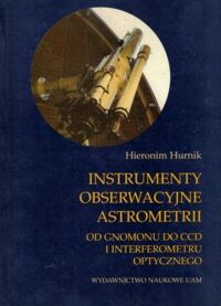 Miniatura okładki Hurnik Hieronim Instrumenty obserwacyjne astrometrii. Od gnomonu do CCD i interferometru optycznego.