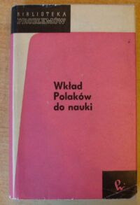 Miniatura okładki Hurwic Józef Wkład Polaków do nauki. Nauki ścisłe. Wybór artykułów. /Biblioteka Problemów. Tom 101/