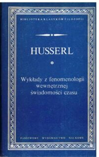 Miniatura okładki Husserl Edmund Wykłady z fenomenologii wewnętrznej świadomości czasu. /Biblioteka Klasyków Filozofii/