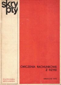 Zdjęcie nr 1 okładki Idczak Elżbieta /red./ Ćwiczenia rachunkowe z fizyki. /Skrypty/