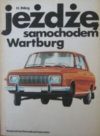 Miniatura okładki Ihling Horst Jeżdżę samochodem Wartburg. Technika jazdy, obsługa i usprawnienia.