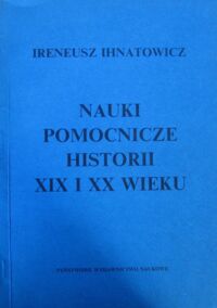 Miniatura okładki Ihnatowicz Ireneusz Nauki pomocnicze historii XIX i XX wieku.