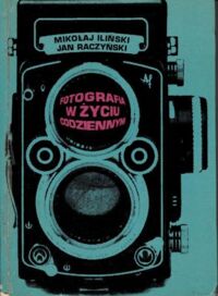 Miniatura okładki Iliński Mikołaj, Raczyński Jan Fotografia w życiu codziennym.