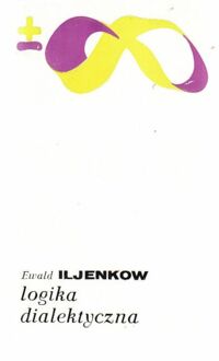 Zdjęcie nr 1 okładki Iljenkow Ewald Logika dialektyczna. /Biblioteka Myśli Współczesnej /