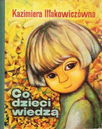 Miniatura okładki Iłłakowiczówna Kazimiera /ilustr. B. Talarowska/ Co dzieci wiedzą.