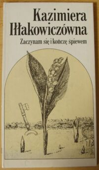 Miniatura okładki Iłłakowiczówna Kazimiera Zaczynam się i kończę śpiewem.