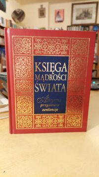 Zdjęcie nr 1 okładki Illg Jacek, Szewczyk Joanna /oprac./ Księga mądrości świata. Aforyzmy, przysłowia sentencje.