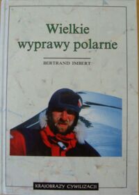 Miniatura okładki Imbert Bertrand Wielkie wyprawy polarne./Krajobrazy cywilizacji/