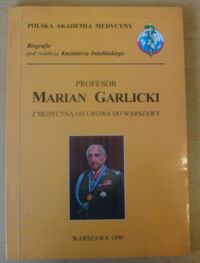 Miniatura okładki Imieliński Kazimierz /red./ Profesor Marian Garlicki. Z medycyną od Lwowa do Warszawy.