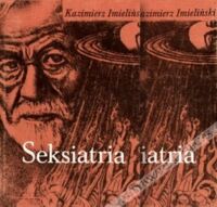 Miniatura okładki Imieliński Kazimierz Seksiatria. Tom I-II. T.I.Psychofizjologia seksualna. T.II.Patologia seksualna.          