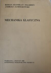 Miniatura okładki Ingarden Roman Stanisław, Jamiołkowski Andrzej Mechanika klasyczna.