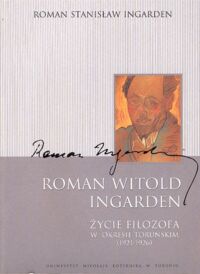 Miniatura okładki Ingarden Roman Stanisław Roman Witold Ingarden. Życie filozofa w okresie toruńskim (1921-1926).