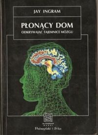 Miniatura okładki Ingram Jay Płonący dom. Odkrywając tajemnice mózgu. /Na ścieżkach nauki/