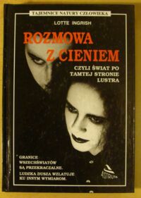 Miniatura okładki Ingrisch Lotte Rozmowa z cieniem, czyli świat po tamtej stronie lustra. /Tajemnice Natury Człowieka/