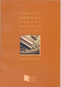 Miniatura okładki  Instalacje wodociągowe, ogrzewcze i gazowe z miedzi. Poradnik.