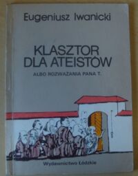 Miniatura okładki Iwanicki Eugeniusz Klasztor dla ateistów albo rozważania pana T.