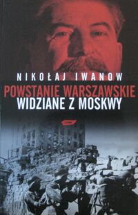 Zdjęcie nr 1 okładki Iwanow Nikołaj Powstanie Warszawskie widziane z Moskwy.