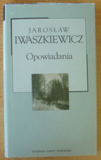 Miniatura okładki Iwaszkiewicz Jarosław Opowiadania. /Kolekcja Gazety Wyborczej. Tom 21/